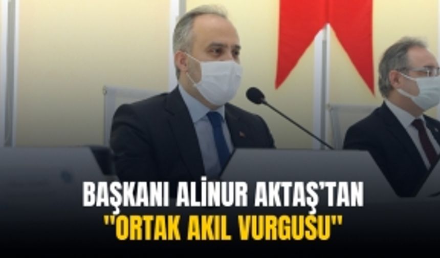 Başkanı Alinur Aktaş "Ortak akıl vurgusu"