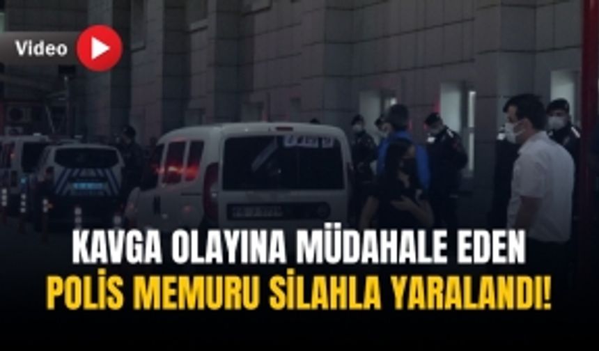 Kavga olayına müdahale eden polis memuru silahla yaralandı