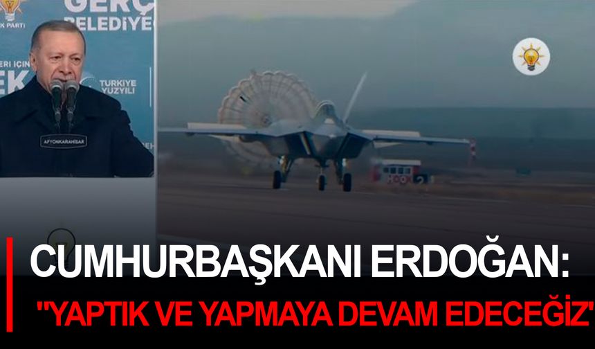 Cumhurbaşkanı Erdoğan: "Yaptık ve yapmaya devam edeceğiz"