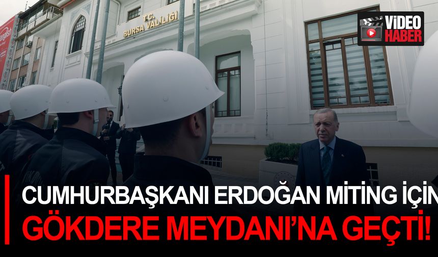 Cumhurbaşkanı Erdoğan miting için Gökdere Meydanı’na geçti!