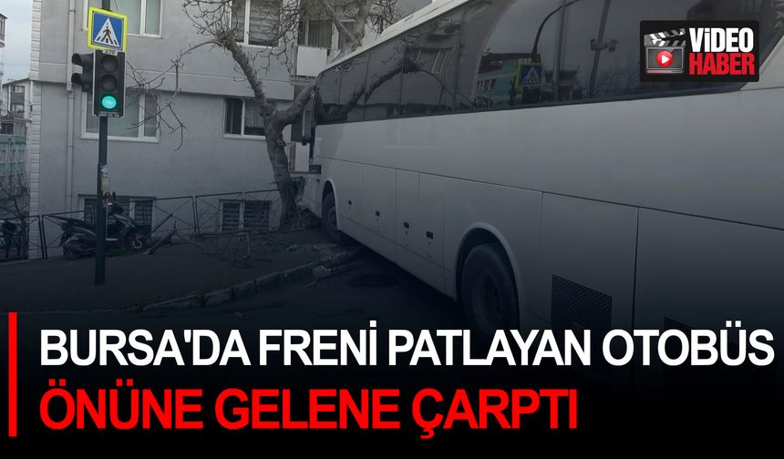 Bursa'da freni patlayan otobüs önüne gelene çarptı