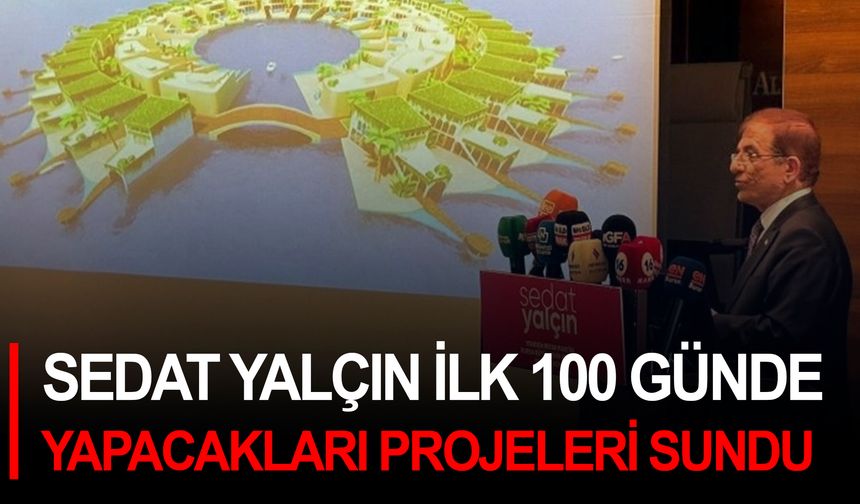 Sedat Yalçın ilk 100 günde yapacakları projeleri sundu