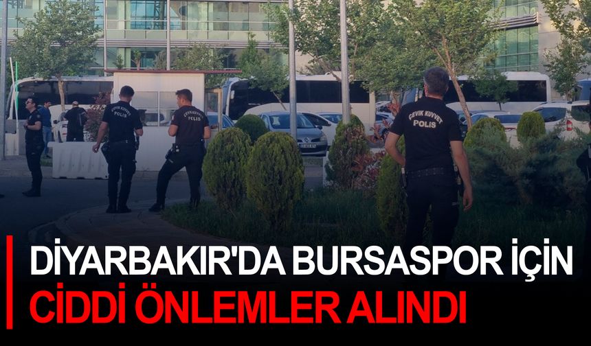 Diyarbakır'da Bursaspor için ciddi önlemler alındı