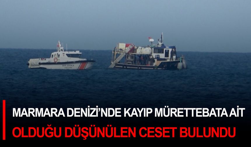Marmara Denizi’nde kayıp mürettebata ait olduğu düşünülen ceset bulundu