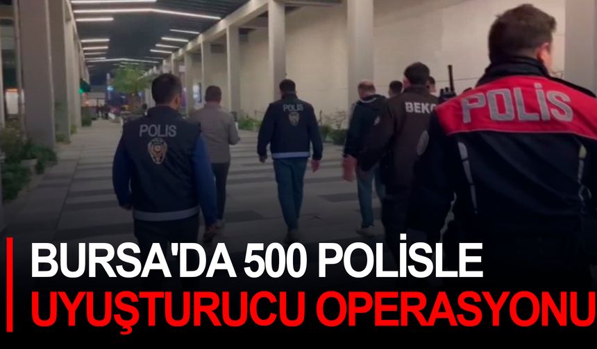 Bursa'da 500 Polisle Uyuşturucu Operasyonu