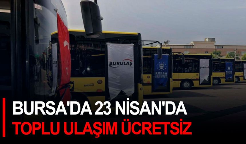 Bursa'da 23 Nisan'da toplu ulaşım ücretsiz