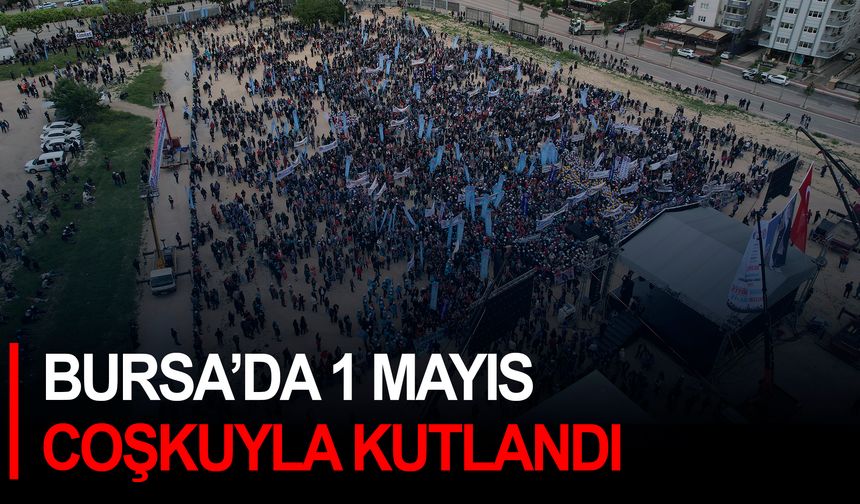Bursa’da 1 Mayıs coşkuyla kutlandı