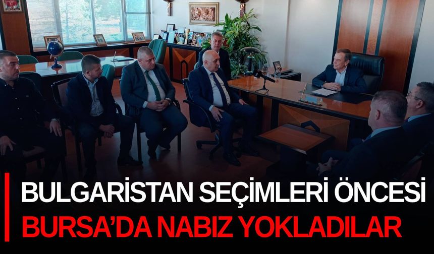 Bulgaristan seçimleri öncesi Bursa’da nabız yokladılar