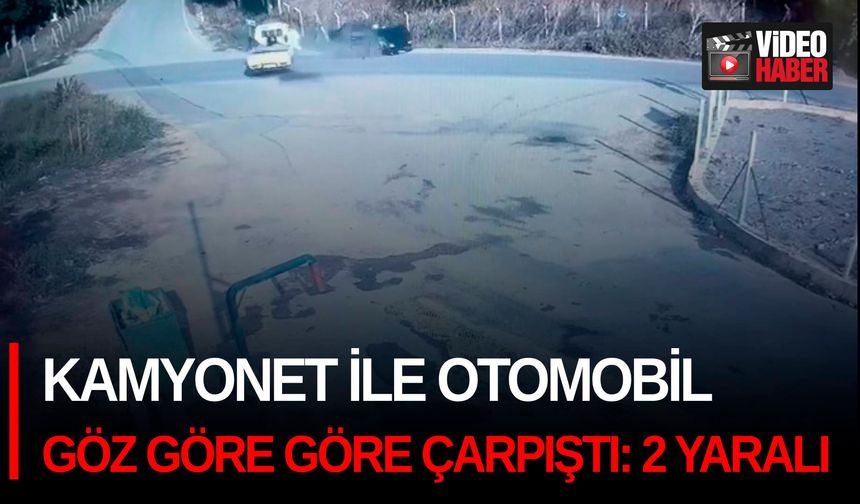 Kamyonet ile otomobil göz göre göre çarpıştı: 2 yaralı