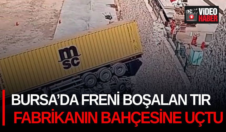 Bursa’da freni boşalan tır fabrikanın bahçesine uçtu