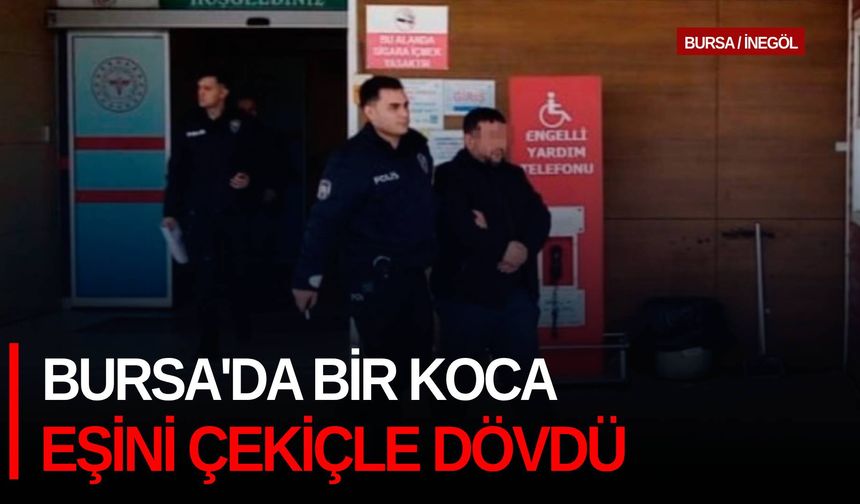 Bursa'da bir koca eşini çekiçle dövdü