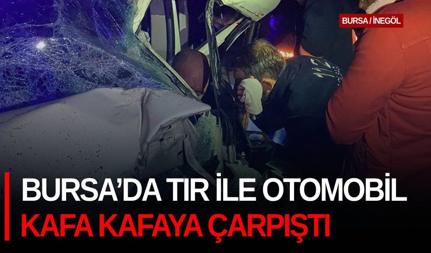 Bursa’da tır ile otomobil kafa kafaya çarpıştı