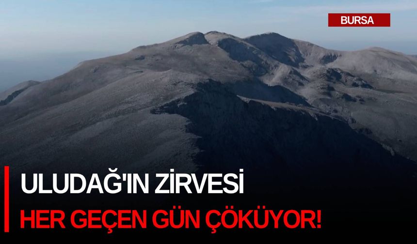 Uludağ'ın zirvesi her geçen gün çöküyor!