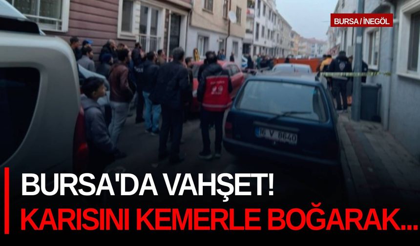 Bursa'da vahşet! Karısını kemerle boğarak...