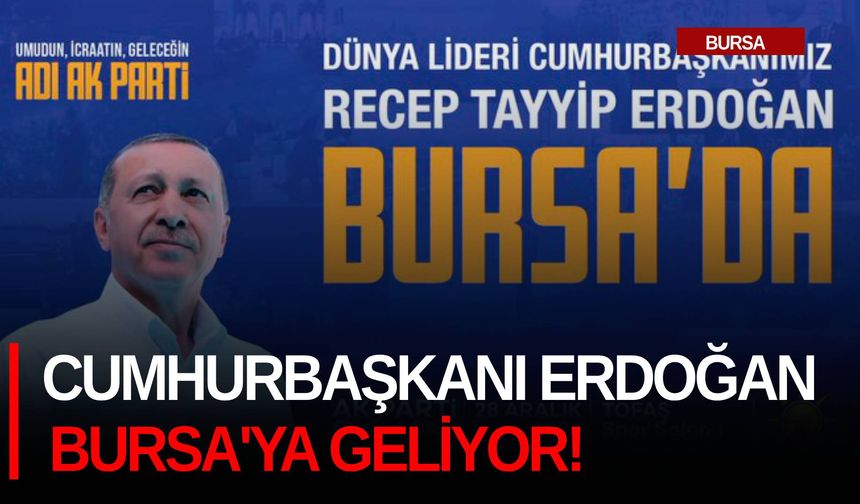 Cumhurbaşkanı Erdoğan Bursa'ya geliyor!