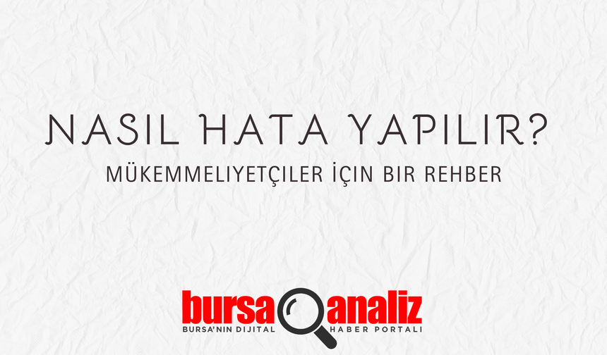 Sürekli Mükemmel Olmaktan Sıkıldınız Mı? 'Hata Yapma Sanatı' Üzerine Düşündüren Bir Yazı!