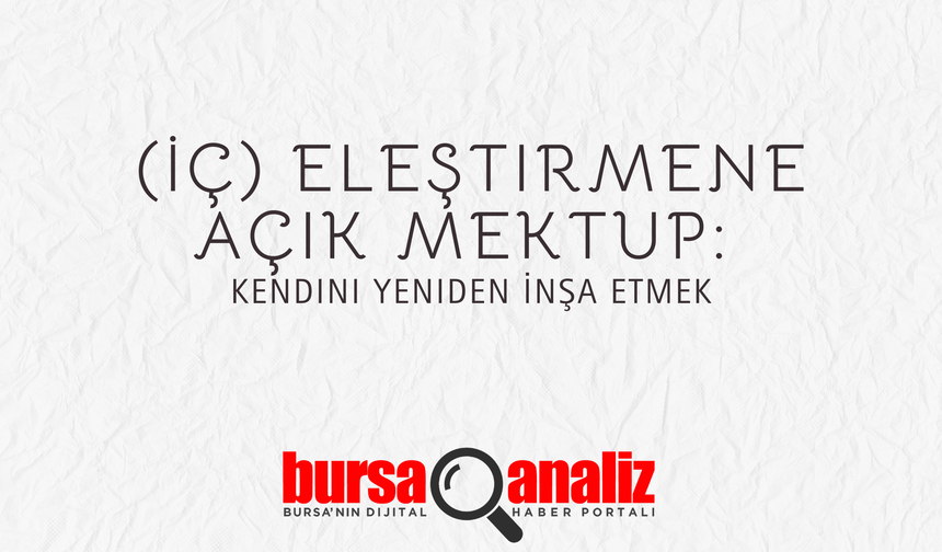 İçinizdeki veya Dışınızdaki Eleştirmene Açık Mektup: 'Senin Düşündüğün Kişi Değilim!'