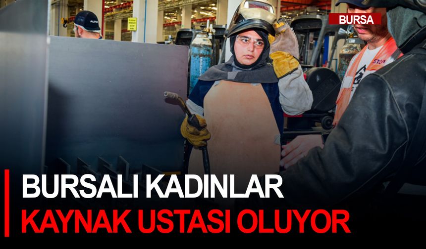 Bursalı kadınlar kaynak ustası oluyor